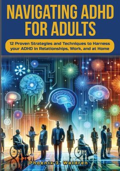 Navigating ADHD For Adults12 Proven Strategies and Techniques to Harness your ADHD in Relationships, Work, and at Home - Waldren, Phoenix