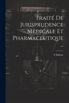 Traité De Jurisprudence Médicale Et Pharmaceutique ... - Dubrac, F.
