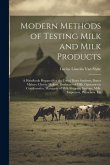 Modern Methods of Testing Milk and Milk Products: A Handbook Prepared for the Use of Dairy Students, Butter Makers, Cheese Makers, Producers of Milk,