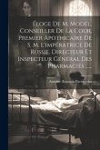 Éloge De M. Model, Conseiller De La Cour, Premier Apothicaire De S. M. L'impératrice De Russie, Directeur Et Inspecteur Général Des Pharmacies ......