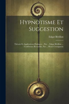 Cover Hypnotisme Et Suggestion; Théorie Et Applications Pratiques .. Par ... Edgar Bérillon ... Conférence Recueillie, Par ... Henri Crouigneau