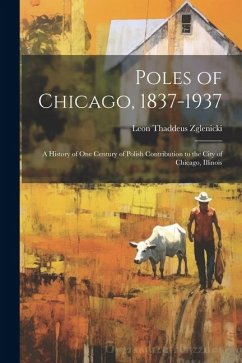 Poles of Chicago, 1837-1937; a History of One Century of Polish Contribution to the City of Chicago, Illinois - Zglenicki, Leon Thaddeus