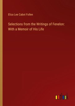 Selections from the Writings of Fenelon: With a Memoir of His Life - Follen, Eliza Lee Cabot