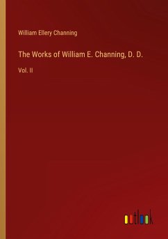 The Works of William E. Channing, D. D. - Channing, William Ellery