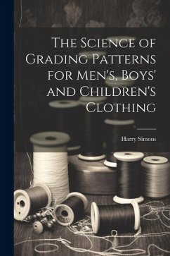 The Science of Grading Patterns for Men's, Boys' and Children's Clothing - Simons, Harry