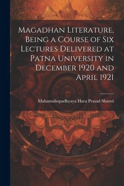 Magadhan Literature, Being a Course of six Lectures Delivered at Patna University in December 1920 and April 1921 - Shastri, Mahamahopadhyaya Hara Prasad