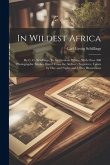 In Wildest Africa: By C. G. Schillings, Tr. by Frederic Whyte. With Over 300 Photographic Studies Direct From the Author's Negatives, Tak