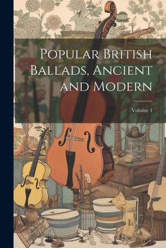 Cover Popular British Ballads, Ancient and Modern; Volume 1