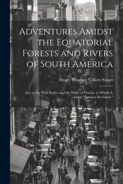 Adventures Amidst the Equatorial Forests and Rivers of South America: Also in the West Indies and the Wilds of Florida. to Which Is Added 