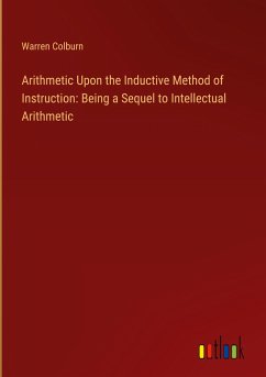 Arithmetic Upon the Inductive Method of Instruction: Being a Sequel to Intellectual Arithmetic - Colburn, Warren