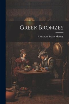 Greek Bronzes - Murray, Alexander Stuart