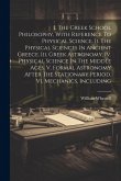 I. The Greek School Philosophy, With Reference To Physical Science. Ii. The Physical Sciences In Ancient Greece. Iii. Greek Astronomy. Iv. Physical Sc