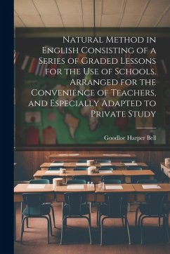 Cover Natural Method in English Consisting of a Series of Graded Lessons for the Use of Schools. Arranged for the Convenience of Teachers, and Especially Ad