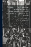 A General Collection of the Best and Most Interesting Voyages and Travels in all Parts of the World; Many of Which are now First Translated Into Engli