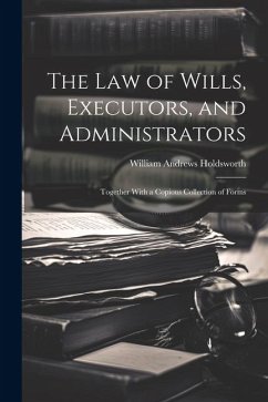 The Law of Wills, Executors, and Administrators: Together With a Copious Collection of Forms - Holdsworth, William Andrews