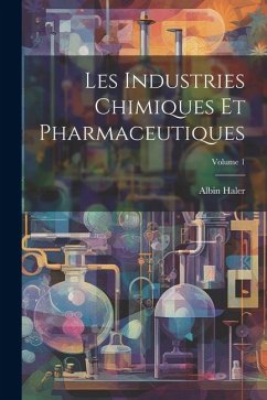 Les Industries Chimiques Et Pharmaceutiques; Volume 1 - Haler, Albin