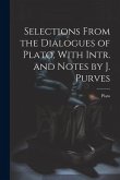 Selections From the Dialogues of Plato, With Intr. and Notes by J. Purves