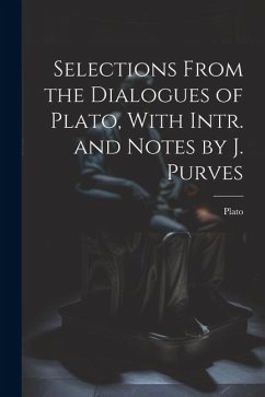 Selections From the Dialogues of Plato, With Intr. and Notes by J. Purves - Plato