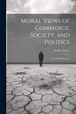 Moral Views of Commerce, Society, and Politics: In Twelve Discourses