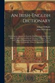 An Irish-English Dictionary: With Copious Quotations From the Most Esteemed Ancient and Modern Writers, to Elucidate the Meaning of Obscure Words, An Irish-English Dictionary: With Copious Quotations From the Most Esteemed Ancient and Modern Writers, to Elucidate the Meaning of Obscure Words,