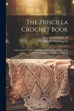 Cover The Priscilla Crochet Book; a Selection of Useful Articles From the Modern Priscilla With Several New Designs Never Before Published;