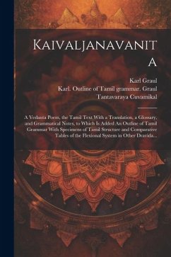 Kaivaljanavanita: A Vedanta Poem, the Tamil Text With a Translation, a Glossary, and Grammatical Notes, to Which is Added An Outline of - Graul, Karl