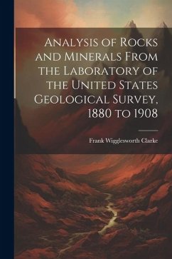 Analysis of Rocks and Minerals From the Laboratory of the United States Geological Survey, 1880 to 1908 - Clarke, Frank Wigglesworth