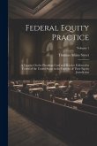 Federal Equity Practice: A Treatise On the Pleadings Used and Practice Followed in Courts of the United States in the Exercise of Their Equity
