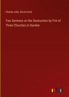 Two Sermons on the Destruction by Fire of Three Churches in Dundee - Adie, Charles; Arnot, David