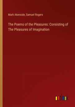 The Poems of the Pleasures: Consisting of The Pleasures of Imagination