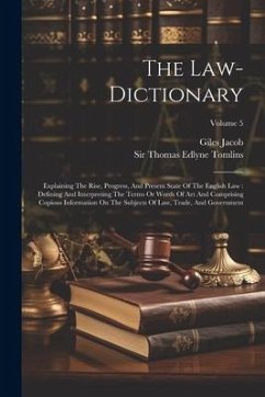 The Law-dictionary: Explaining The Rise, Progress, And Present State Of The English Law: Defining And Interpreting The Terms Or Words Of A - Jacob, Giles