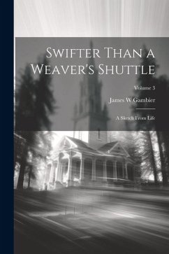 Swifter Than a Weaver's Shuttle: A Sketch From Life; Volume 3 - Gambier, James W.