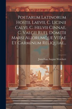 Cover Poetarum Latinorum Hostii, Laevii, C. Licinii Calvi, C. Helvii Cinnae, C. Valgii Rufi, Domitii Marsi Aliorumque Vitae Et Carminum Reliquiae...