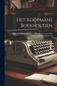 Het Koopmans Boekhouden: Kort En Duidelijk Gemaakt En Tevens Ingerigt Volgens Den Tegenwoordigen Koopmans Stijl - Anonymous