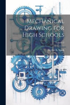 Mechanical Drawing for High Schools; Volume 2 - Spink, Berthe E.