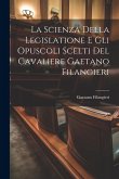 La Scienza Della Legislatione E Gli Opuscoli Scelti Del Cavaliere Gaetano Filangieri