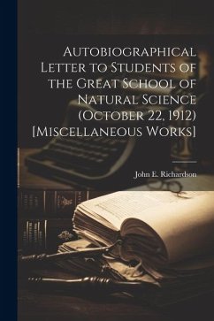 Autobiographical Letter to Students of the Great School of Natural Science (October 22, 1912) [Miscellaneous Works] - Richardson, John E.