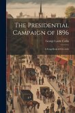 The Presidential Campaign of 1896: A Scrap-Book of Chronicle