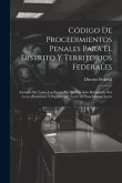 Código De Procedimientos Penales Para El Distrito Y Territorios Federales: Anotado En Todos Los Puntos En Que Ha Sido Reformado Por Leyes Posteriores