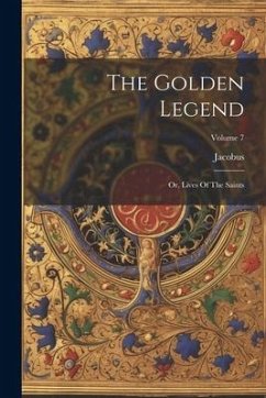 The Golden Legend: Or, Lives Of The Saints; Volume 7 - Voragine), Jacobus (De