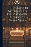 Les Noms De Notre Mère Ou Explication Des Litanies De La Sainte Vierge...