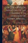 Los Discursos De Apertura De Las Cámaras Y La Cuestion De Ferrocarriles...