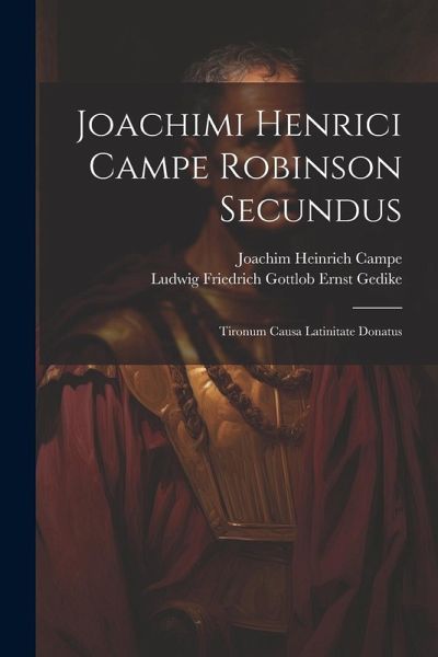 Joachimi Henrici Campe Robinson Secundus: Tironum Causa Latinitate Donatus Joachimi Henrici Campe Robinson Secundus: Tironum Causa Latinitate Donatus