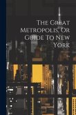 The Great Metropolis, Or Guide To New York: For