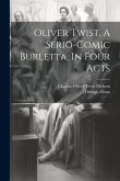 Oliver Twist. A Serio-comic Burletta, In Four Acts