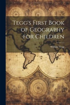 Tegg's First Book of Geography for Children - Tegg, William