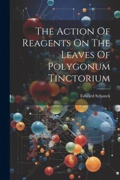The Action Of Reagents On The Leaves Of Polygonum Tinctorium - Schunck, Edward