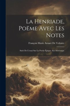 Cover La Henriade, Poëme Avec Les Notes: Suivi De L'essai Sur La Poésie Épique. Ed. Stéréotype