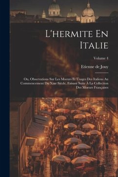 Cover L'hermite En Italie: Ou, Observations Sur Les Moeurs Et Usages Des Italiens Au Commencement Du Xixe Siècle, Faisant Suite À La Collection D