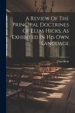 A Review Of The Principal Doctrines Of Elias Hicks, As Exhibited In His Own Language